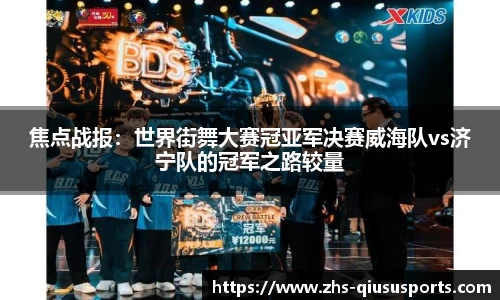 焦点战报：世界街舞大赛冠亚军决赛威海队vs济宁队的冠军之路较量